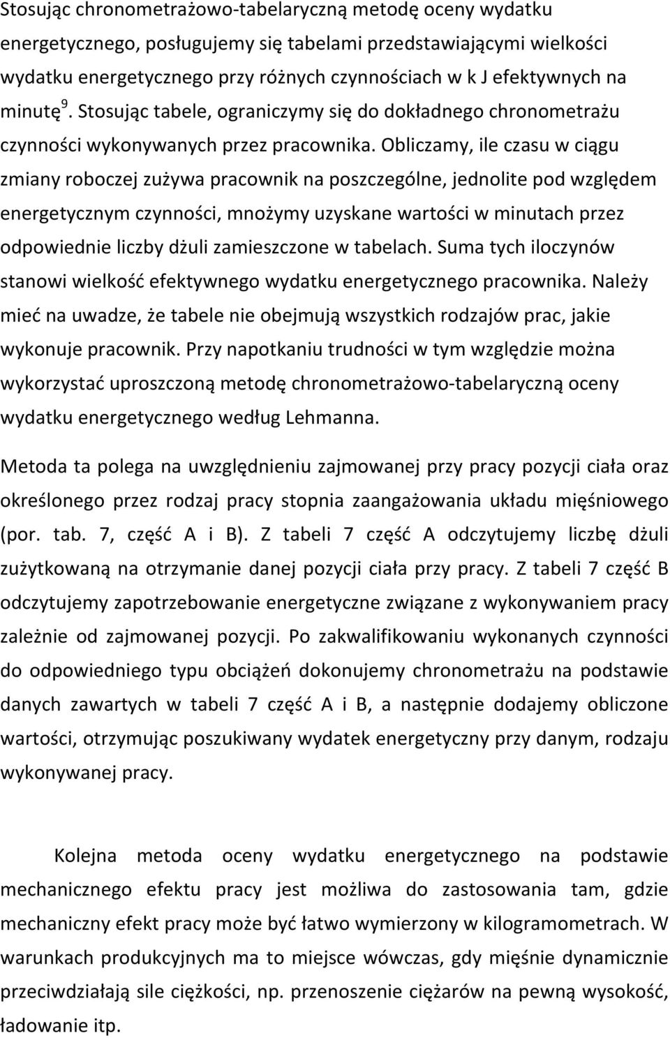 Obliczamy, ile czasu w ciągu zmiany roboczej zużywa pracownik na poszczególne, jednolite pod względem energetycznym czynności, mnożymy uzyskane wartości w minutach przez odpowiednie liczby dżuli