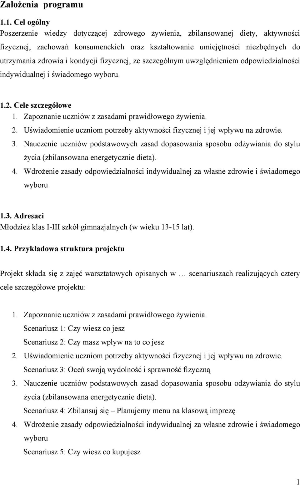 kondycji fizycznej, ze szczególnym uwzględnieniem odpowiedzialności indywidualnej i świadomego wyboru. 1.2. Cele szczegółowe 1. Zapoznanie uczniów z zasadami prawidłowego żywienia. 2.