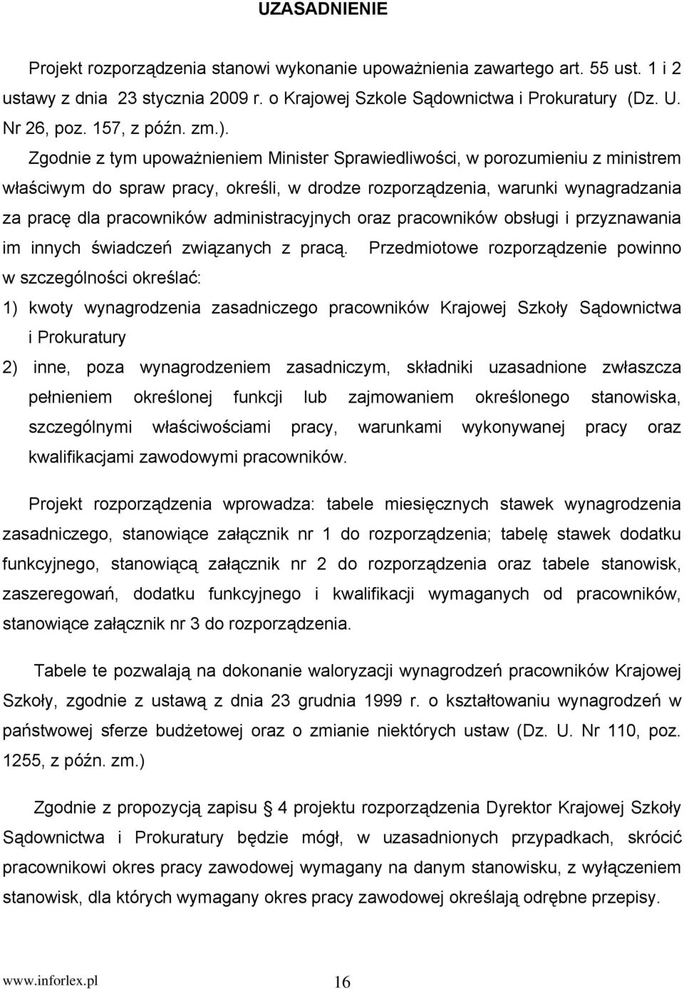 Zgodnie z tym upoważnieniem Minister Sprawiedliwości, w porozumieniu z ministrem właściwym do spraw pracy, określi, w drodze rozporządzenia, warunki wynagradzania za pracę dla pracowników