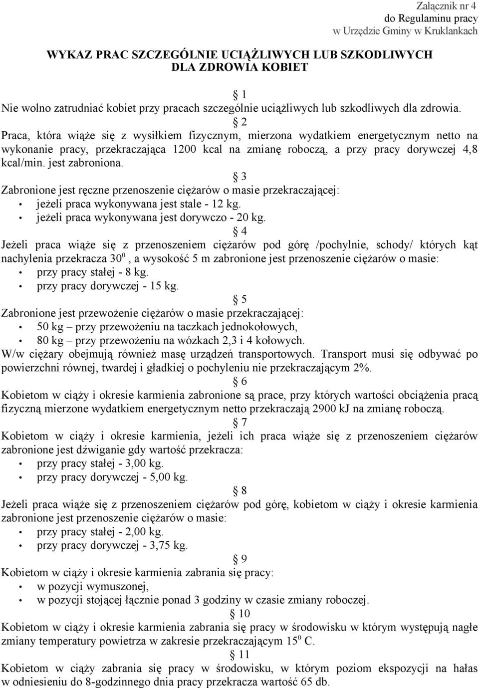 jest zabroniona. 3 Zabronione jest ręczne przenoszenie ciężarów o masie przekraczającej: jeżeli praca wykonywana jest stale - 12 kg. jeżeli praca wykonywana jest dorywczo - 20 kg.