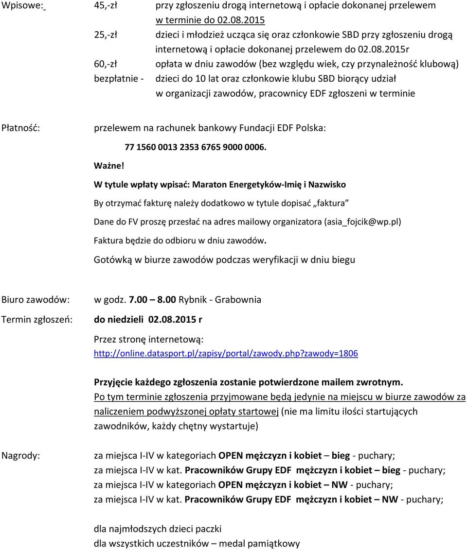 2015r 60,-zł opłata w dniu zawodów (bez względu wiek, czy przynależność klubową) bezpłatnie - dzieci do 10 lat oraz członkowie klubu SBD biorący udział w organizacji zawodów, pracownicy EDF zgłoszeni