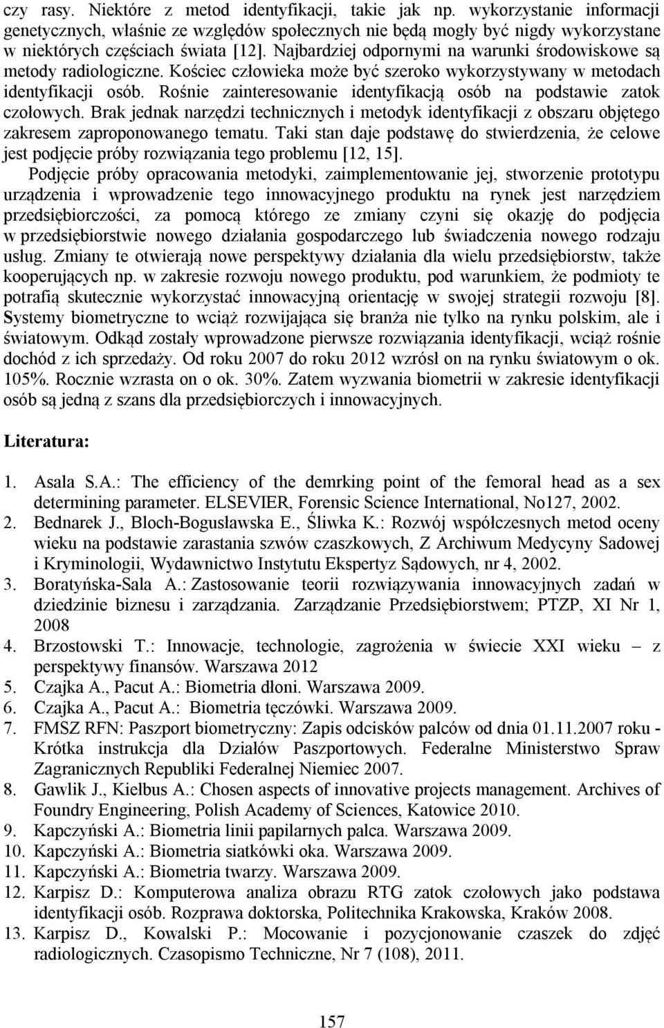 Rośnie zainteresowanie identyfikacją osób na podstawie zatok czołowych. Brak jednak narzędzi technicznych i metodyk identyfikacji z obszaru objętego zakresem zaproponowanego tematu.