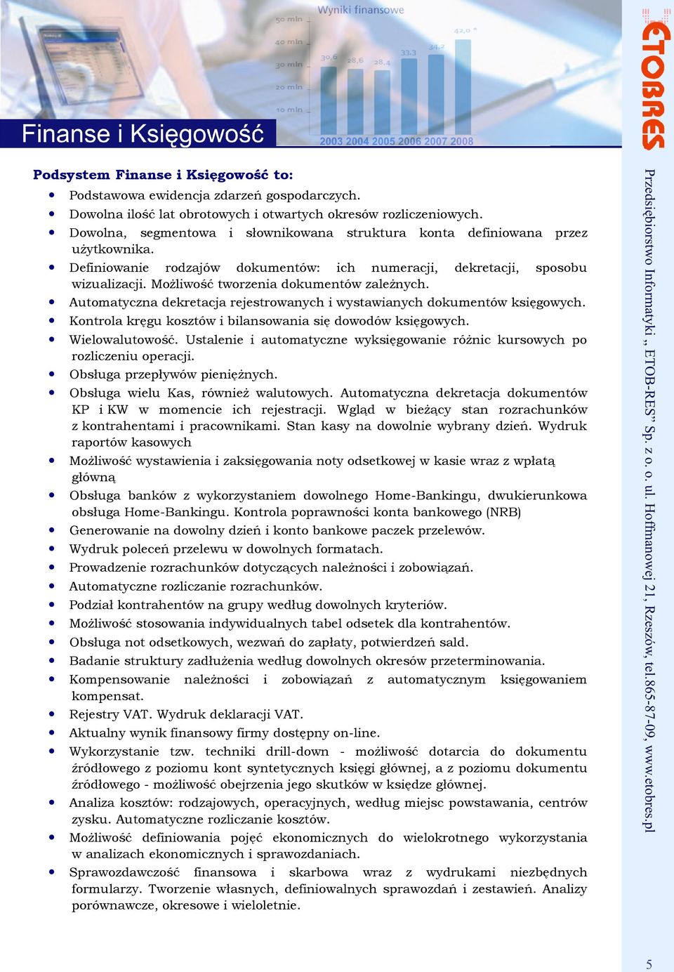 Możliwość tworzenia dokumentów zależnych. Automatyczna dekretacja rejestrowanych i wystawianych dokumentów księgowych. Kontrola kręgu kosztów i bilansowania się dowodów księgowych. Wielowalutowość.