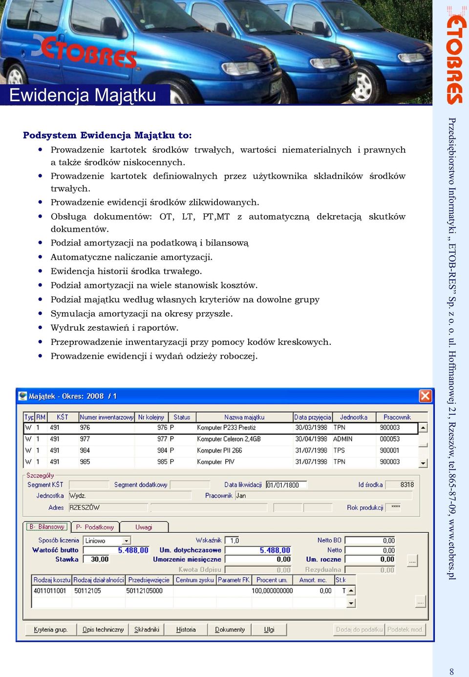 Obsługa dokumentów: OT, LT, PT,MT z automatyczną dekretacją skutków dokumentów. Podział amortyzacji na podatkową i bilansową Automatyczne naliczanie amortyzacji.