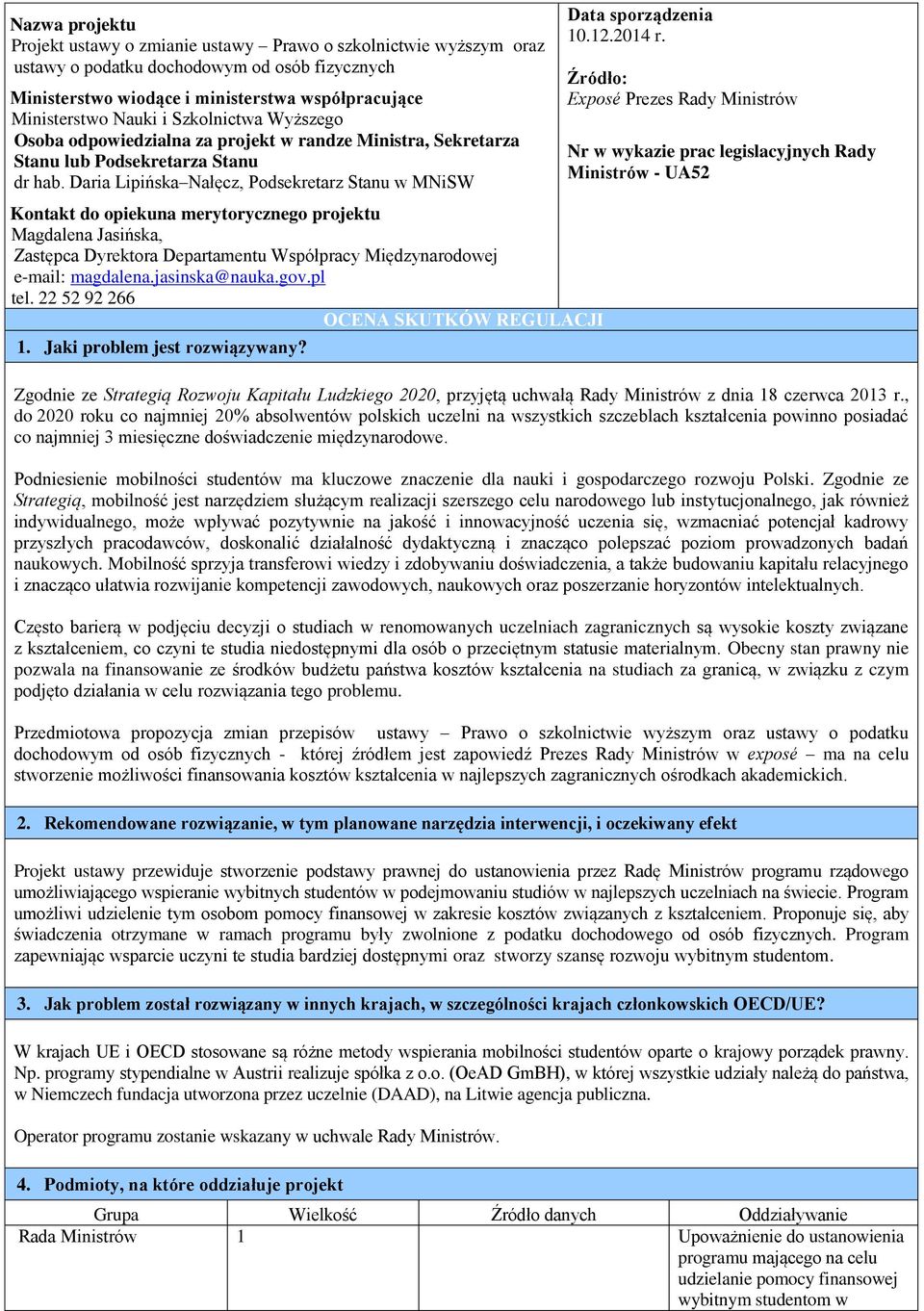 Daria Lipińska Nałęcz, Podsekretarz Stanu w MNiSW Kontakt do opiekuna merytorycznego projektu Magdalena Jasińska, Zastępca Dyrektora Departamentu Współpracy Międzynarodowej e-mail: magdalena.