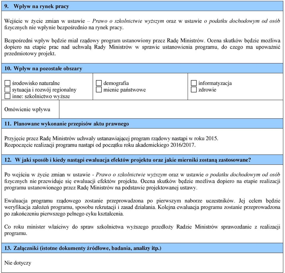 Ocena skutków będzie możliwa dopiero na etapie prac nad uchwałą Rady Ministrów w sprawie ustanowienia programu, do czego ma upoważnić przedmiotowy projekt. 10.
