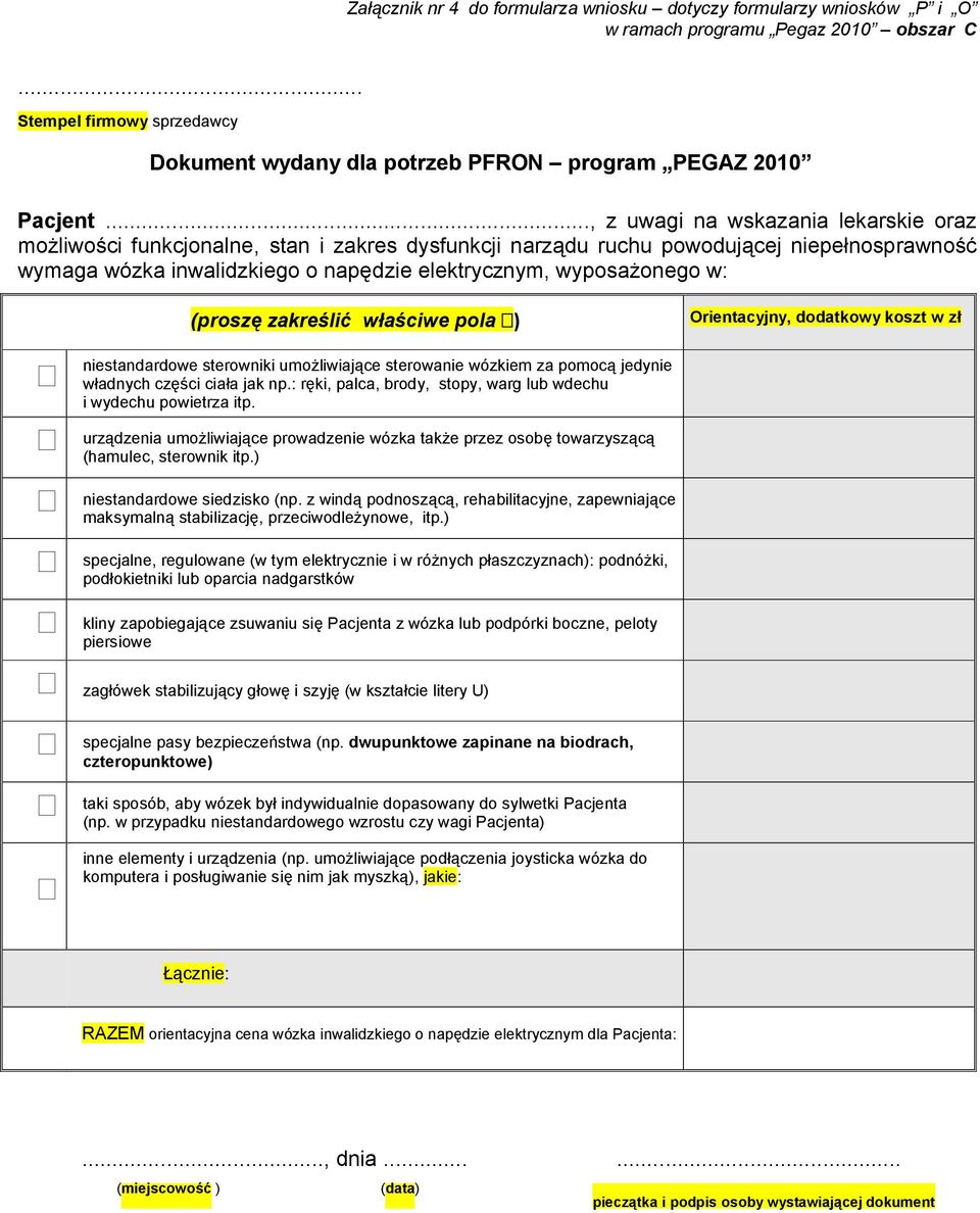 (proszę zakreślić właściwe pola ) Orientacyjny, dodatkowy koszt w zł niestandardowe sterowniki umożliwiające sterowanie wózkiem za pomocą jedynie władnych części ciała jak np.