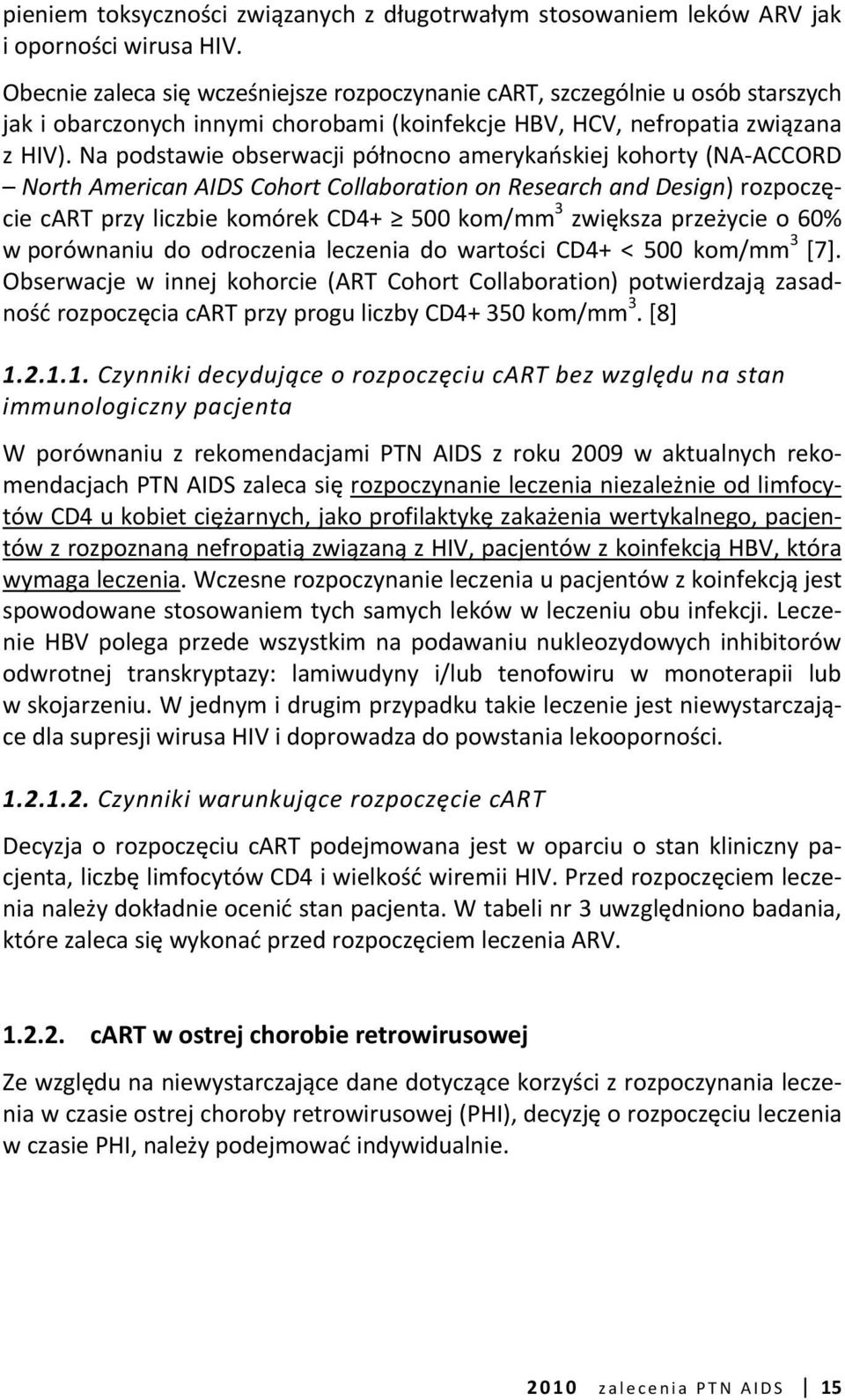 Na podstawie obserwacji północno amerykańskiej kohorty (NA-ACCORD North American AIDS Cohort Collaboration on Research and Design) rozpoczęcie cart przy liczbie komórek CD4+ 500 kom/mm 3 zwiększa