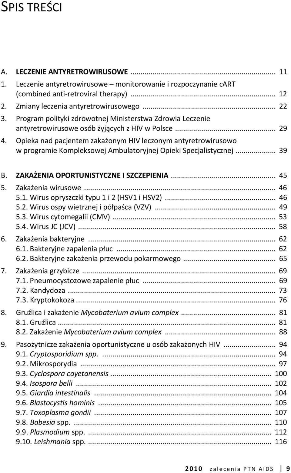 Opieka nad pacjentem zakażonym HIV leczonym antyretrowirusowo w programie Kompleksowej Ambulatoryjnej Opieki Specjalistycznej... 39 B. ZAKAŻENIA OPORTUNISTYCZNE I SZCZEPIENIA... 45 5.