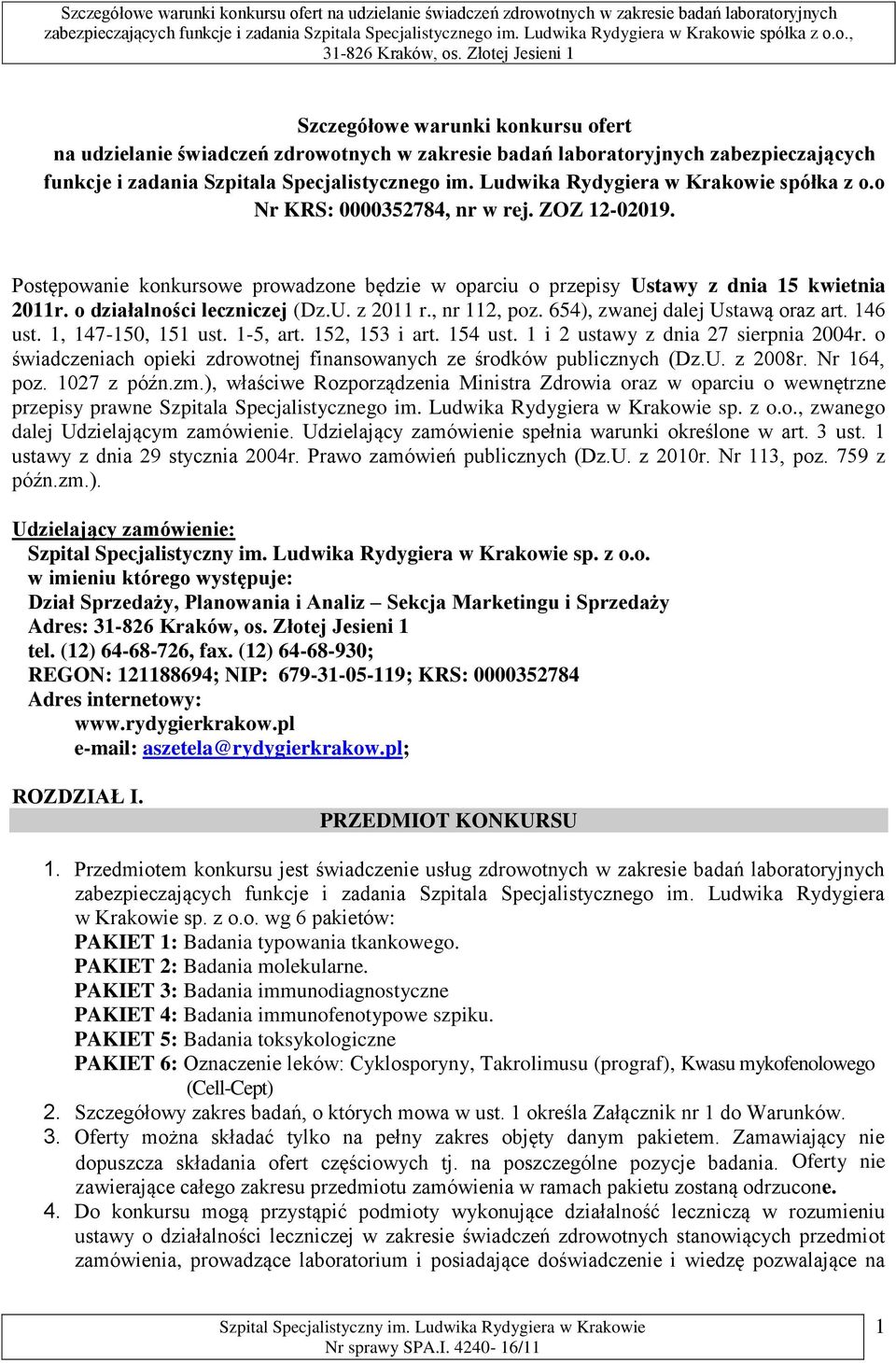 o działalności leczniczej (Dz.U. z 2011 r., nr 112, poz. 64), zwanej dalej Ustawą oraz art. 146 ust. 1, 147-10, 11 ust. 1-, art. 12, 13 i art. 14 ust. 1 i 2 ustawy z dnia 27 sierpnia 2004r.