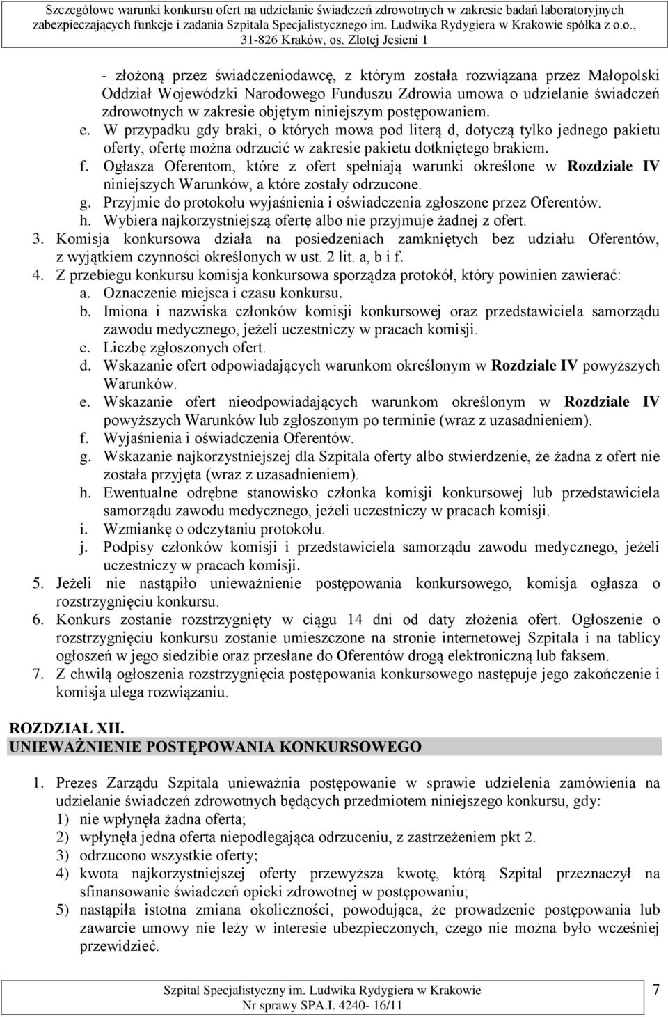 Ogłasza Oferentom, które z ofert spełniają warunki określone w Rozdziale IV niniejszych Warunków, a które zostały odrzucone. g.