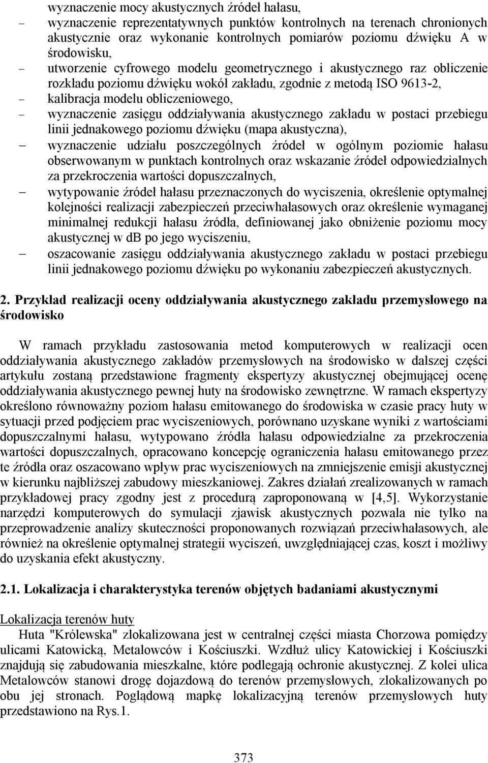 oddziaływania akustycznego zakładu w postaci przebiegu linii jednakowego poziomu dźwięku (mapa akustyczna), wyznaczenie udziału poszczególnych źródeł w ogólnym poziomie hałasu obserwowanym w punktach