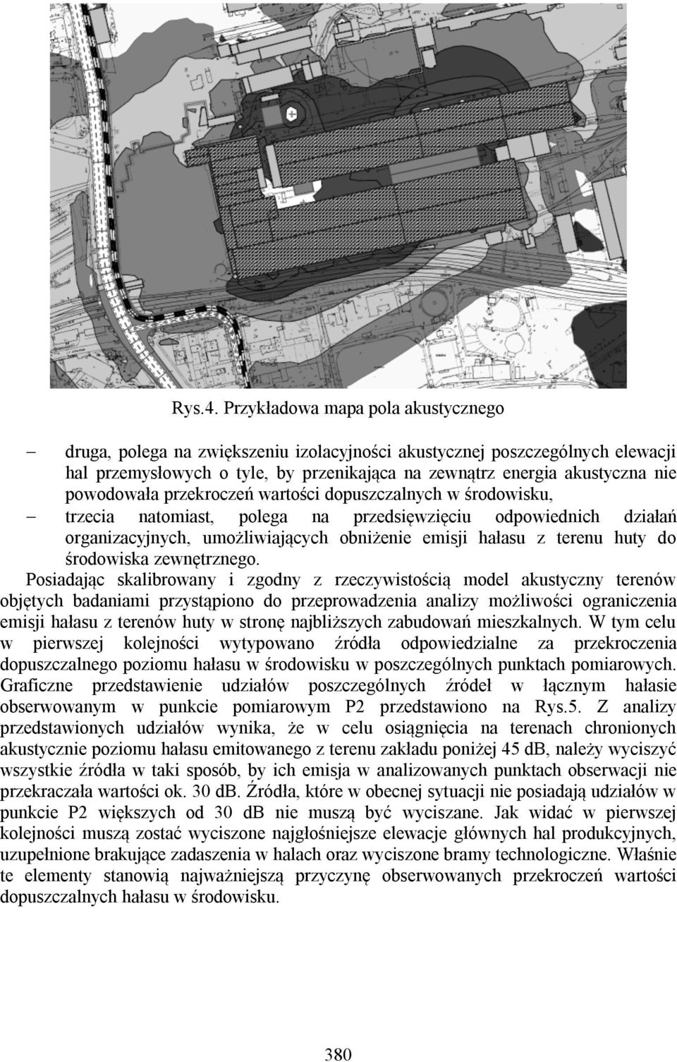 wartości dopuszczalnych w środowisku, trzecia natomiast, polega na przedsięwzięciu odpowiednich działań organizacyjnych, umożliwiających obniżenie emisji hałasu z terenu huty do środowiska