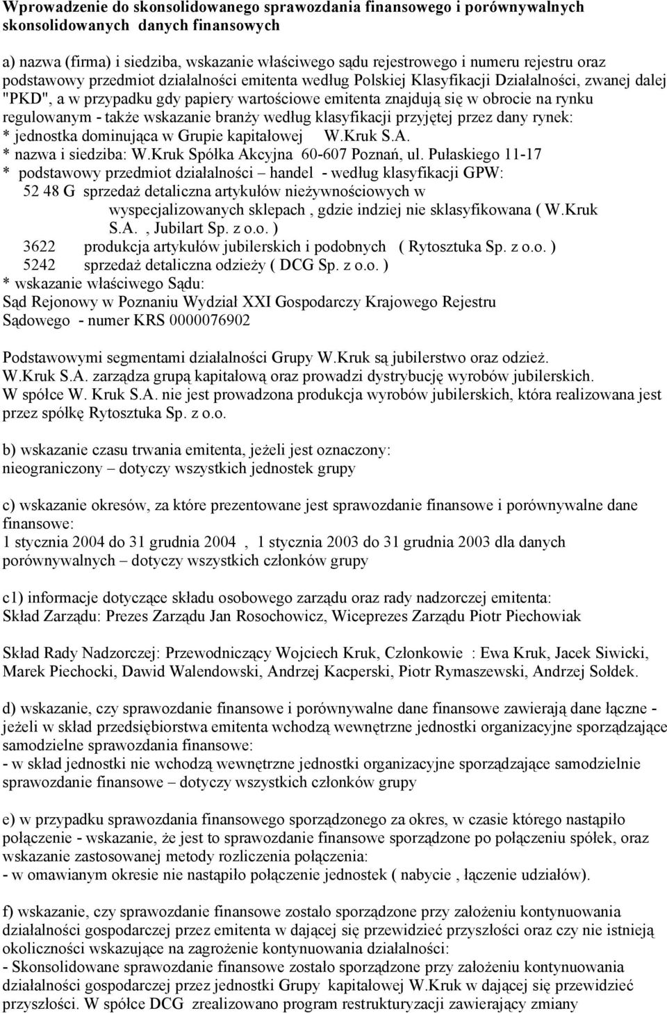 regulowanym - także wskazanie branży według klasyfikacji przyjętej przez dany rynek: * jednostka dominująca w Grupie kapitałowej W.Kruk S.A. * nazwa i siedziba: W.