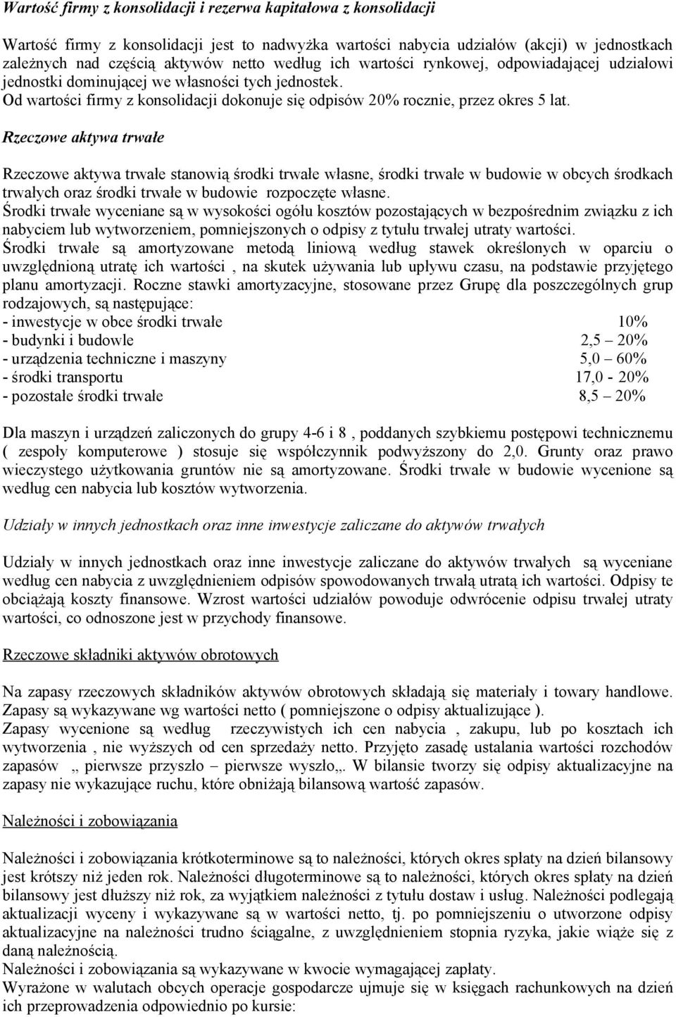 Rzeczowe aktywa trwałe Rzeczowe aktywa trwałe stanowią środki trwałe własne, środki trwałe w budowie w obcych środkach trwałych oraz środki trwałe w budowie rozpoczęte własne.