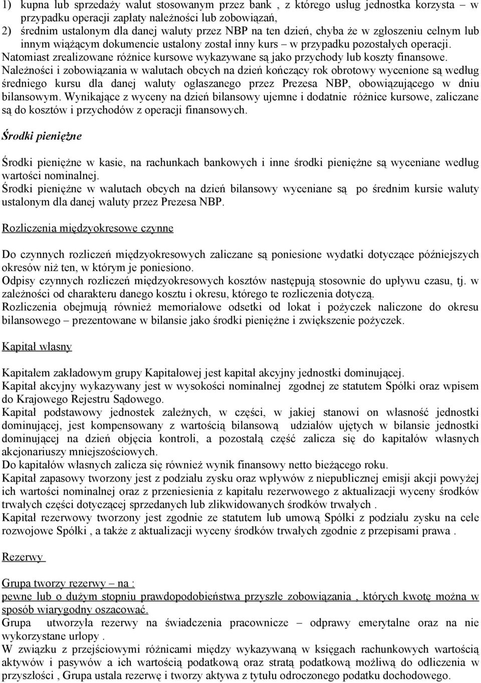 Natomiast zrealizowane różnice kursowe wykazywane są jako przychody lub koszty finansowe.