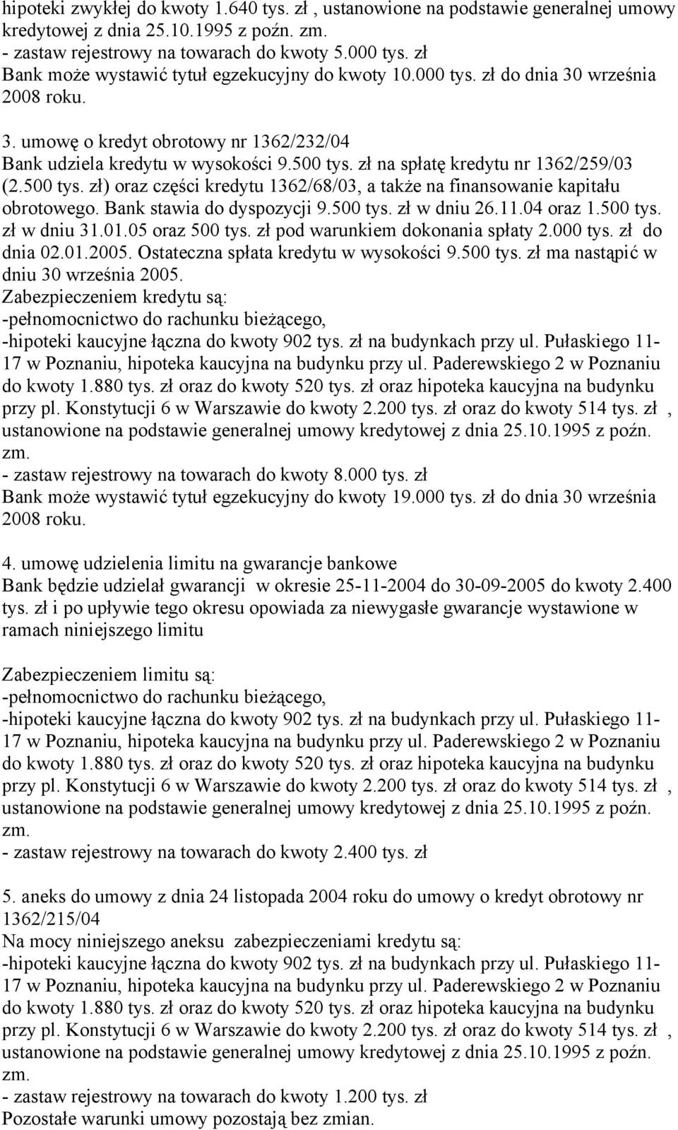 zł na spłatę kredytu nr 1362/259/03 (2.500 tys. zł) oraz części kredytu 1362/68/03, a także na finansowanie kapitału obrotowego. Bank stawia do dyspozycji 9.500 tys. zł w dniu 26.11.04 oraz 1.500 tys. zł w dniu 31.