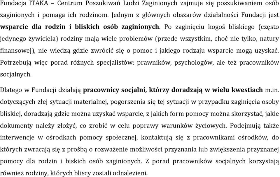 Po zaginięciu kogoś bliskiego (często jedynego żywiciela) rodziny mają wiele problemów (przede wszystkim, choć nie tylko, natury finansowej), nie wiedzą gdzie zwrócić się o pomoc i jakiego rodzaju