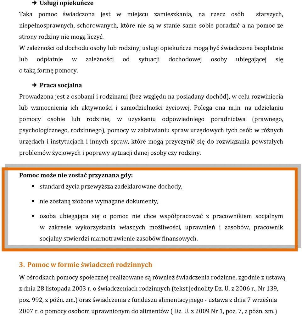 W zależności od dochodu osoby lub rodziny, usługi opiekuńcze mogą być świadczone bezpłatnie lub odpłatnie w zależności od sytuacji dochodowej osoby ubiegającej się o taką formę pomocy.