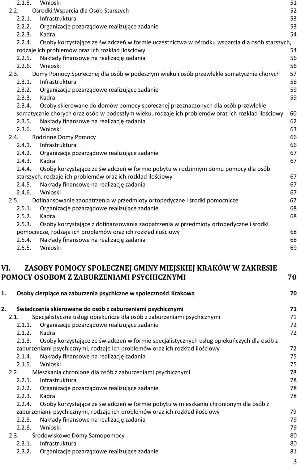 2.6. Wnioski 56 2.3. Domy Pomocy Społecznej dla osób w podeszłym wieku i osób przewlekle somatycznie chorych 57 2.3.1. Infrastruktura 58 2.3.2. Organizacje pozarządowe realizujące zadanie 59 2.3.3. Kadra 59 2.