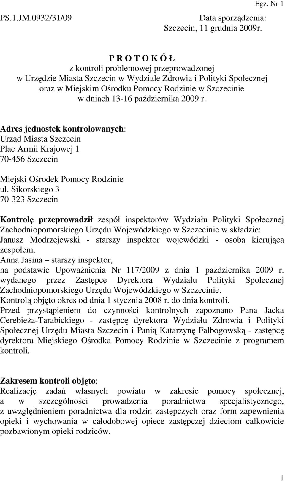 października 2009 r. Adres jednostek kontrolowanych: Urząd Miasta Szczecin Plac Armii Krajowej 1 70-456 Szczecin Miejski Ośrodek Pomocy Rodzinie ul.