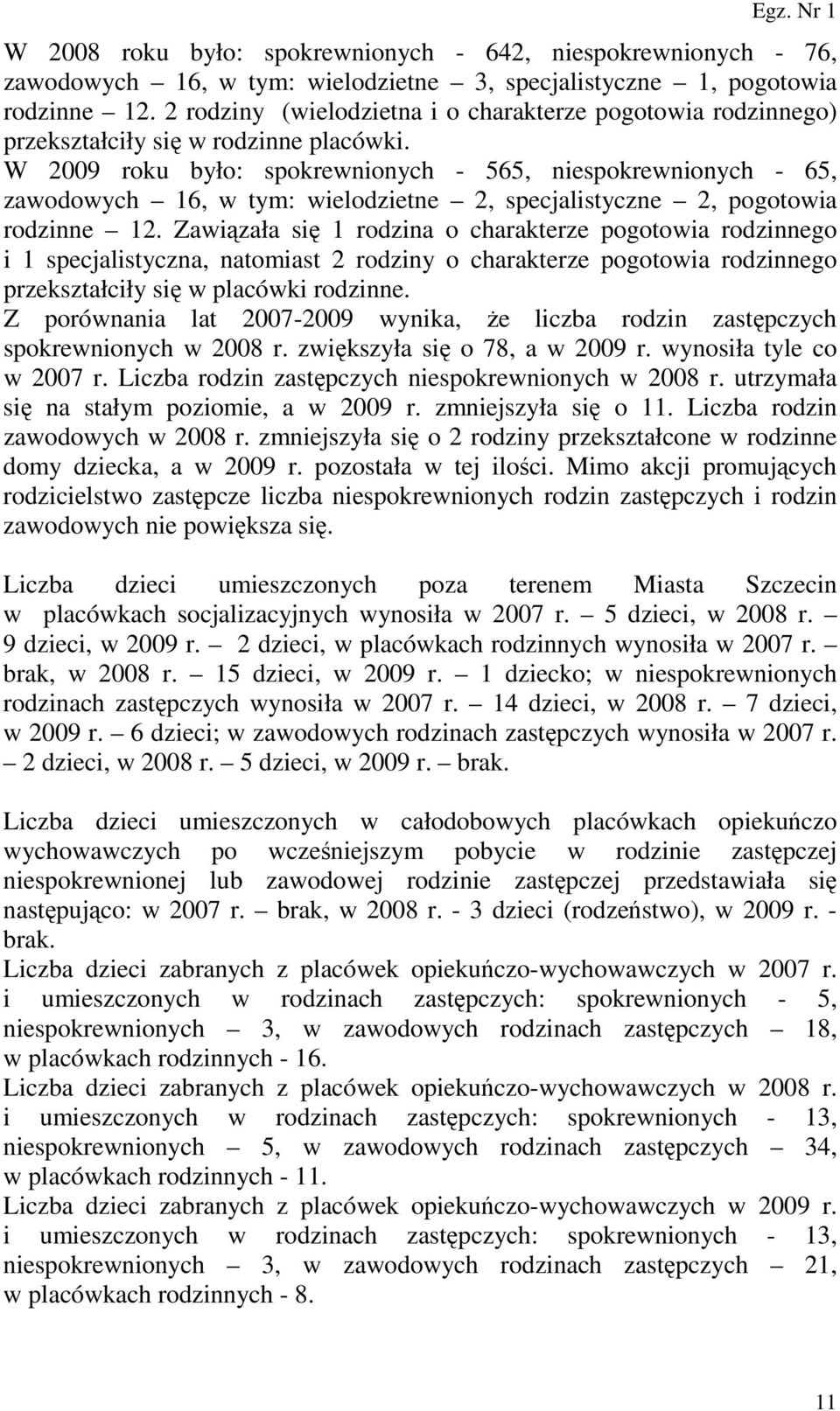 W 2009 roku było: spokrewnionych - 565, niespokrewnionych - 65, zawodowych 16, w tym: wielodzietne 2, specjalistyczne 2, pogotowia rodzinne 12.