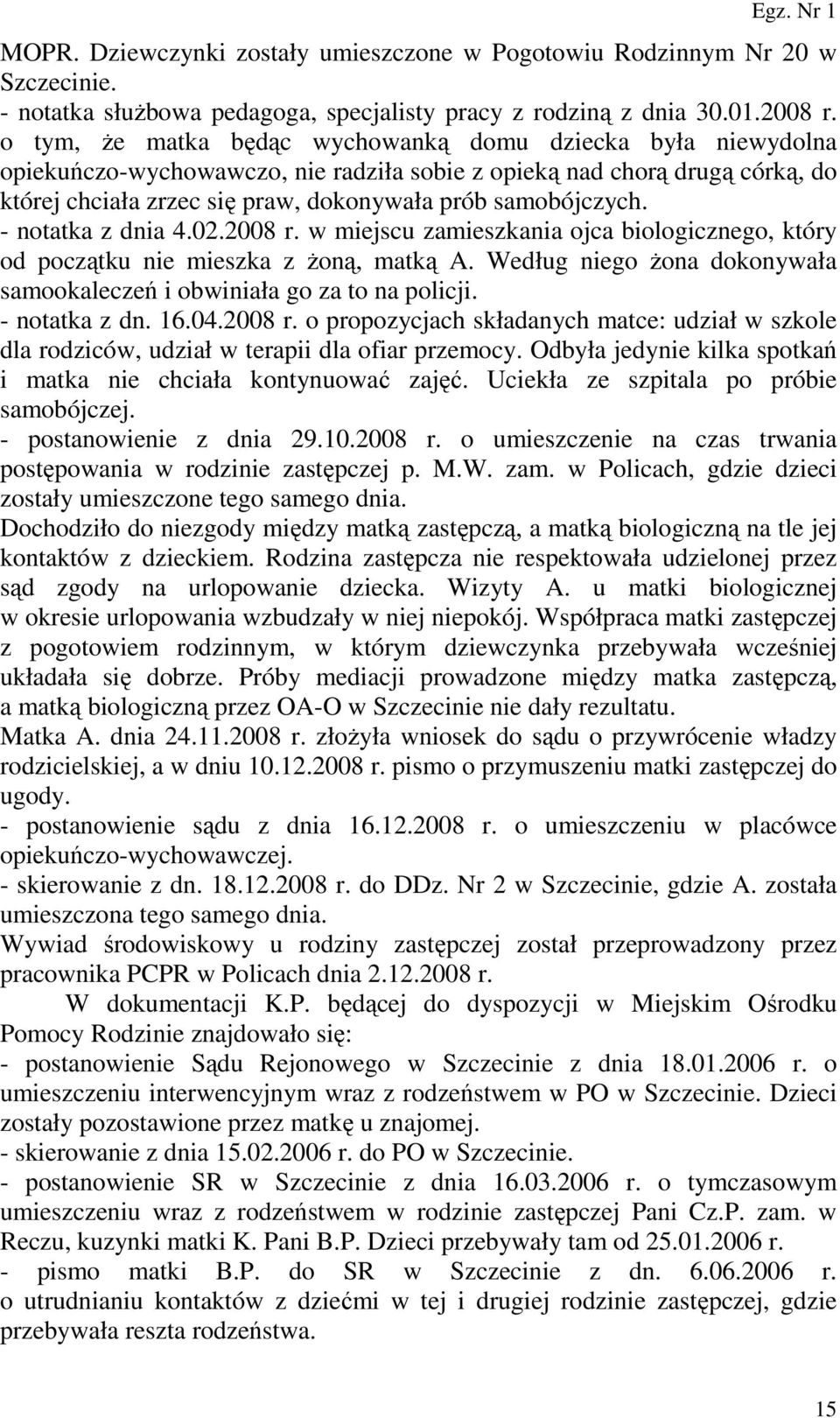 - notatka z dnia 4.02.2008 r. w miejscu zamieszkania ojca biologicznego, który od początku nie mieszka z Ŝoną, matką A. Według niego Ŝona dokonywała samookaleczeń i obwiniała go za to na policji.