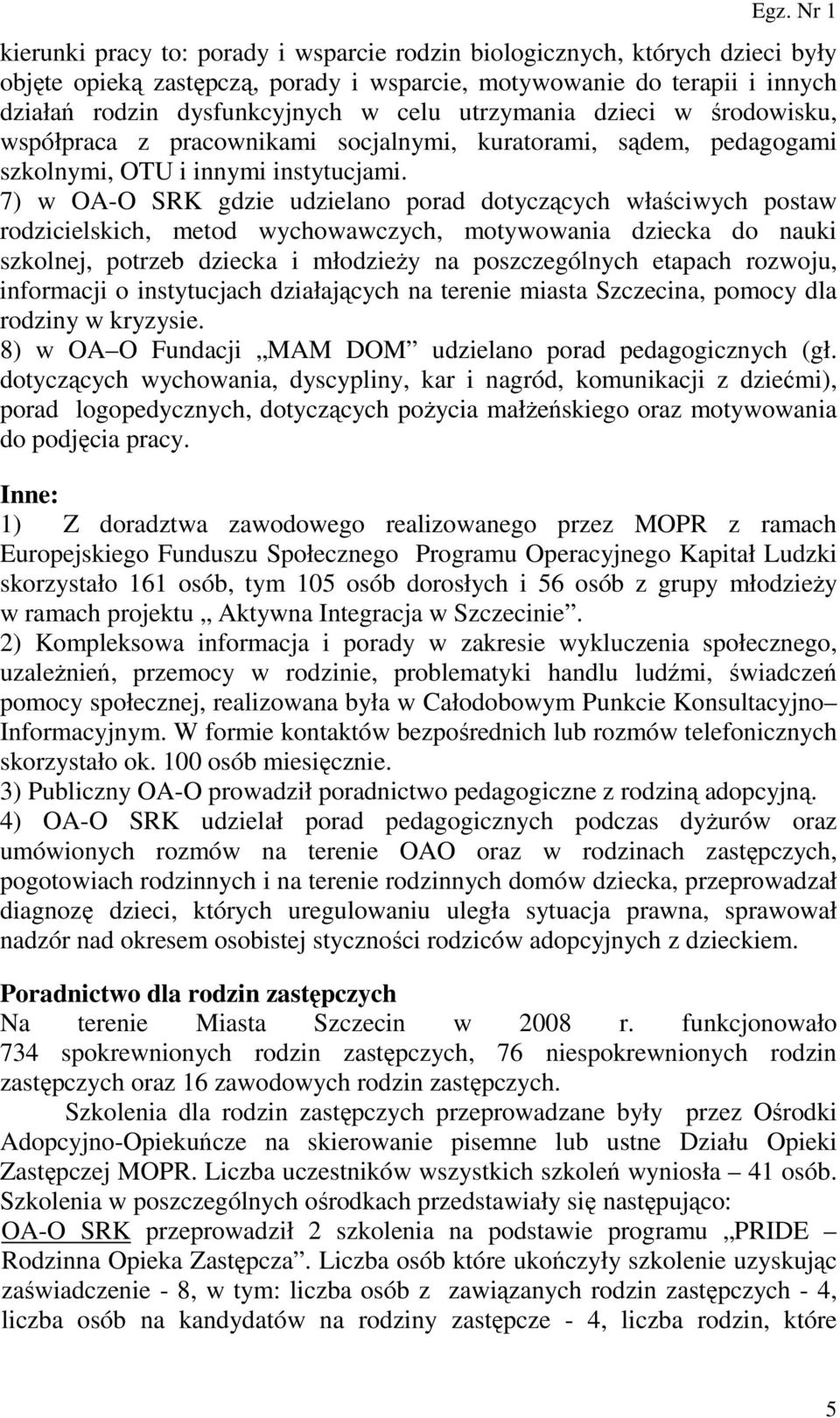 7) w OA-O SRK gdzie udzielano porad dotyczących właściwych postaw rodzicielskich, metod wychowawczych, motywowania dziecka do nauki szkolnej, potrzeb dziecka i młodzieŝy na poszczególnych etapach