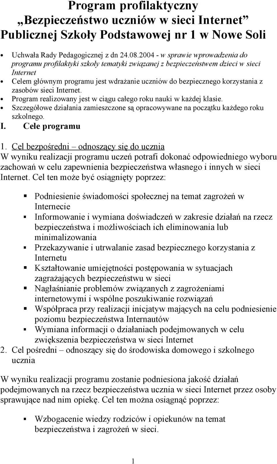 zasobów sieci Internet. Program realizowany jest w ciągu całego roku nauki w każdej klasie. Szczegółowe działania zamieszczone są opracowywane na początku każdego roku szkolnego. I. Cele programu 1.