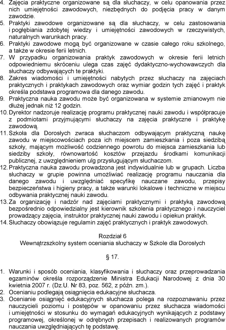 Praktyki zawodowe mogą być organizowane w czasie całego roku szkolnego, a także w okresie ferii letnich. 7.