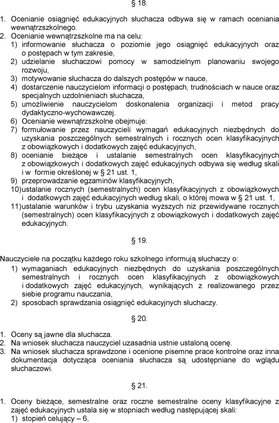 swojego rozwoju, 3) motywowanie słuchacza do dalszych postępów w nauce, 4) dostarczenie nauczycielom informacji o postępach, trudnościach w nauce oraz specjalnych uzdolnieniach słuchacza, 5)