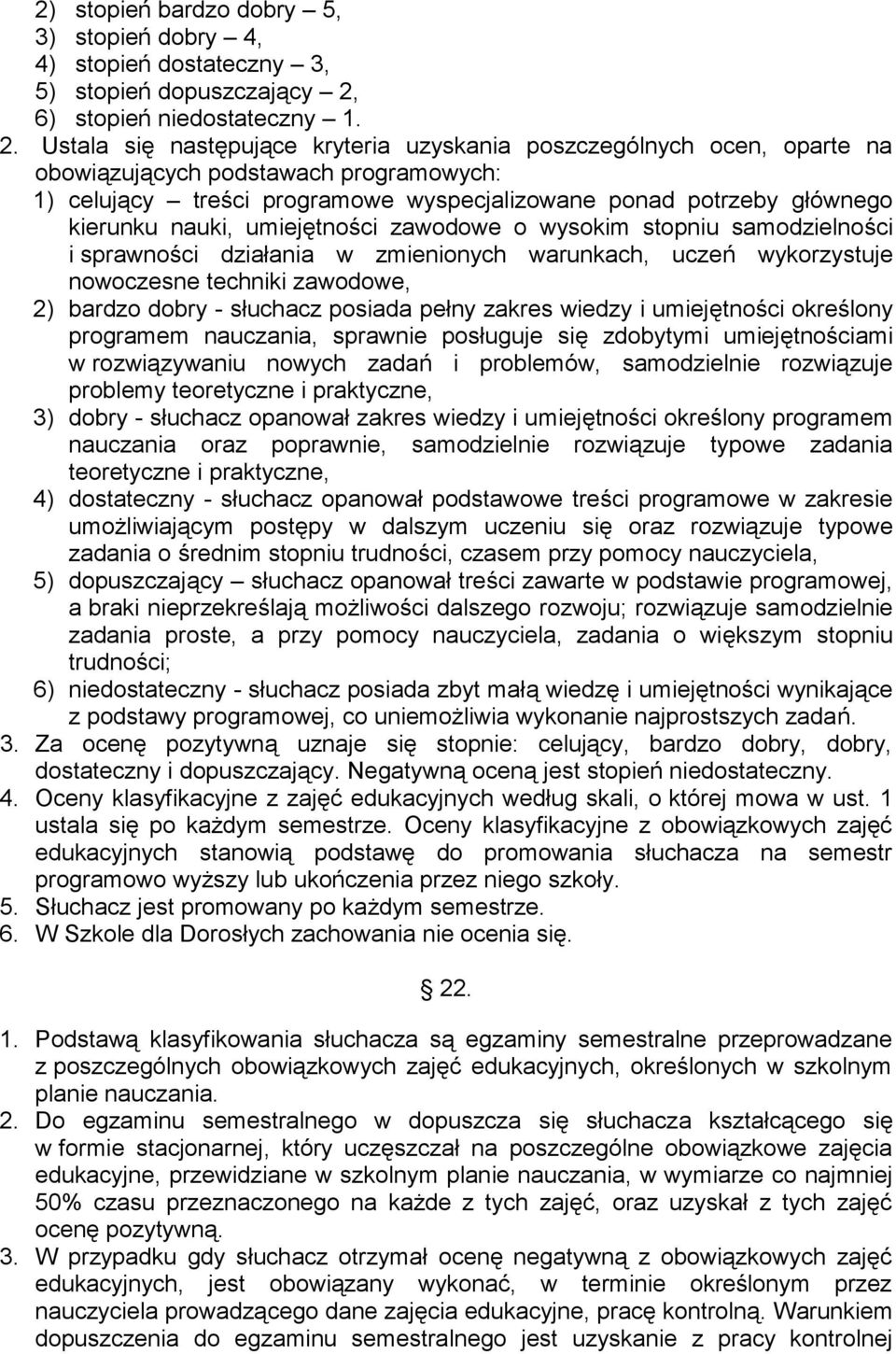 Ustala się następujące kryteria uzyskania poszczególnych ocen, oparte na obowiązujących podstawach programowych: 1) celujący treści programowe wyspecjalizowane ponad potrzeby głównego kierunku nauki,