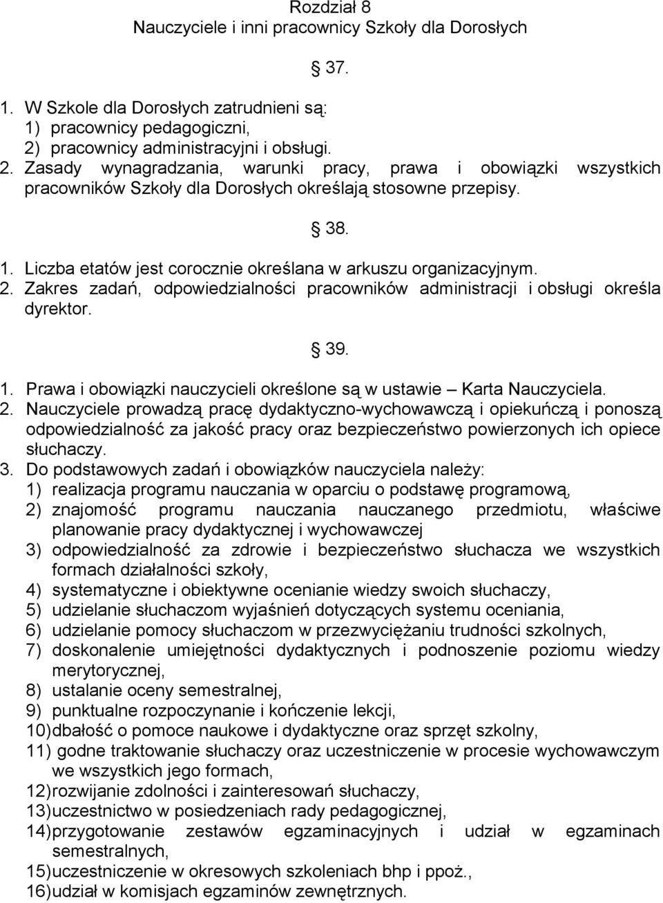 Liczba etatów jest corocznie określana w arkuszu organizacyjnym. 2. Zakres zadań, odpowiedzialności pracowników administracji i obsługi określa dyrektor. 39. 1.