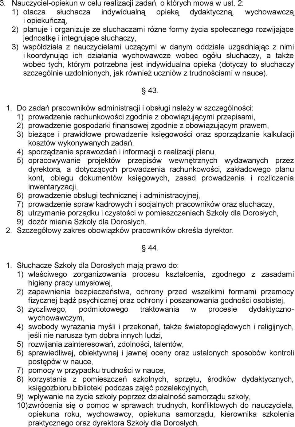 3) współdziała z nauczycielami uczącymi w danym oddziale uzgadniając z nimi i koordynując ich działania wychowawcze wobec ogółu słuchaczy, a także wobec tych, którym potrzebna jest indywidualna