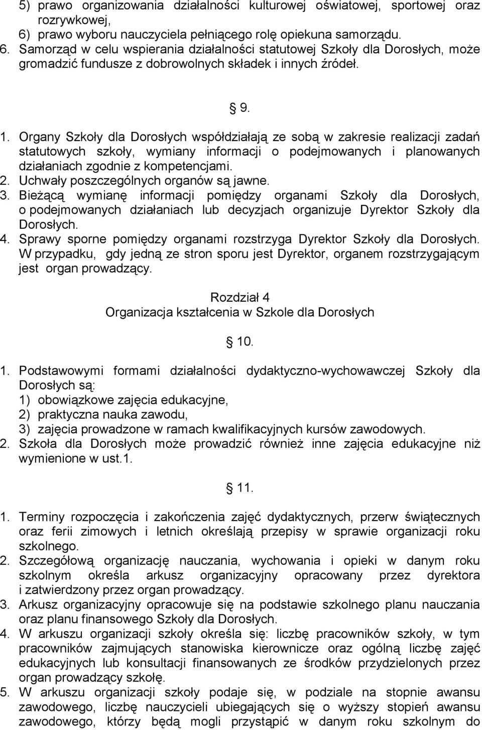 9. 1. Organy Szkoły dla Dorosłych współdziałają ze sobą w zakresie realizacji zadań statutowych szkoły, wymiany informacji o podejmowanych i planowanych działaniach zgodnie z kompetencjami. 2.