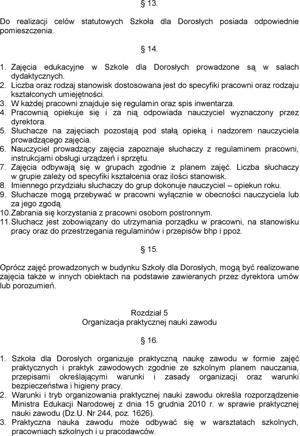 Pracownią opiekuje się i za nią odpowiada nauczyciel wyznaczony przez dyrektora. 5. Słuchacze na zajęciach pozostają pod stałą opieką i nadzorem nauczyciela prowadzącego zajęcia. 6.