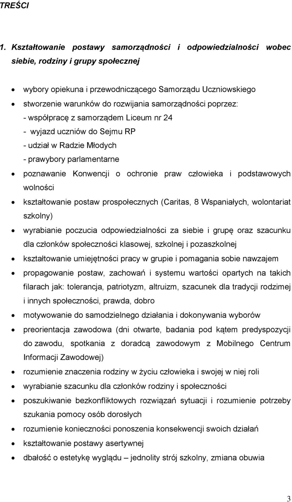 samorządności poprzez: - współpracę z samorządem Liceum nr 24 - wyjazd uczniów do Sejmu RP - udział w Radzie Młodych - prawybory parlamentarne poznawanie Konwencji o ochronie praw człowieka i