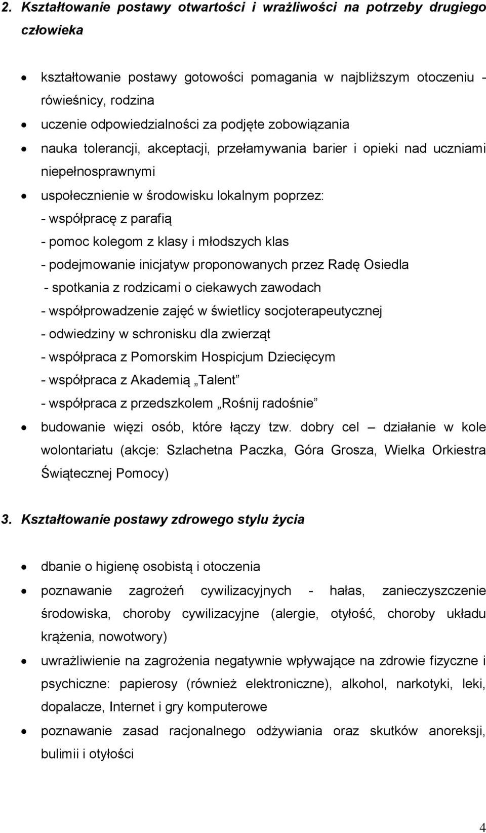 klasy i młodszych klas - podejmowanie inicjatyw proponowanych przez Radę Osiedla - spotkania z rodzicami o ciekawych zawodach - współprowadzenie zajęć w świetlicy socjoterapeutycznej - odwiedziny w