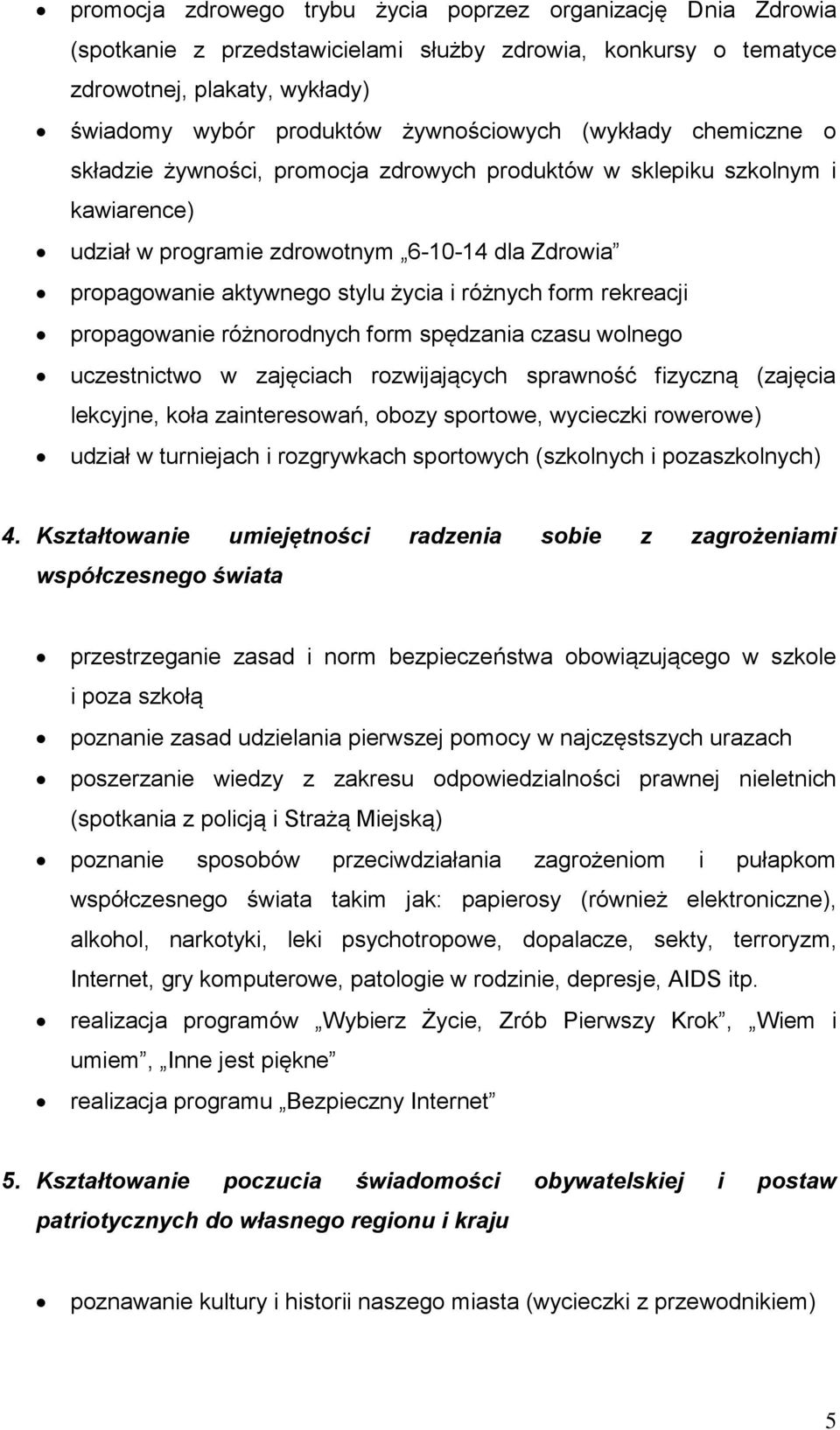 form rekreacji propagowanie różnorodnych form spędzania czasu wolnego uczestnictwo w zajęciach rozwijających sprawność fizyczną (zajęcia lekcyjne, koła zainteresowań, obozy sportowe, wycieczki