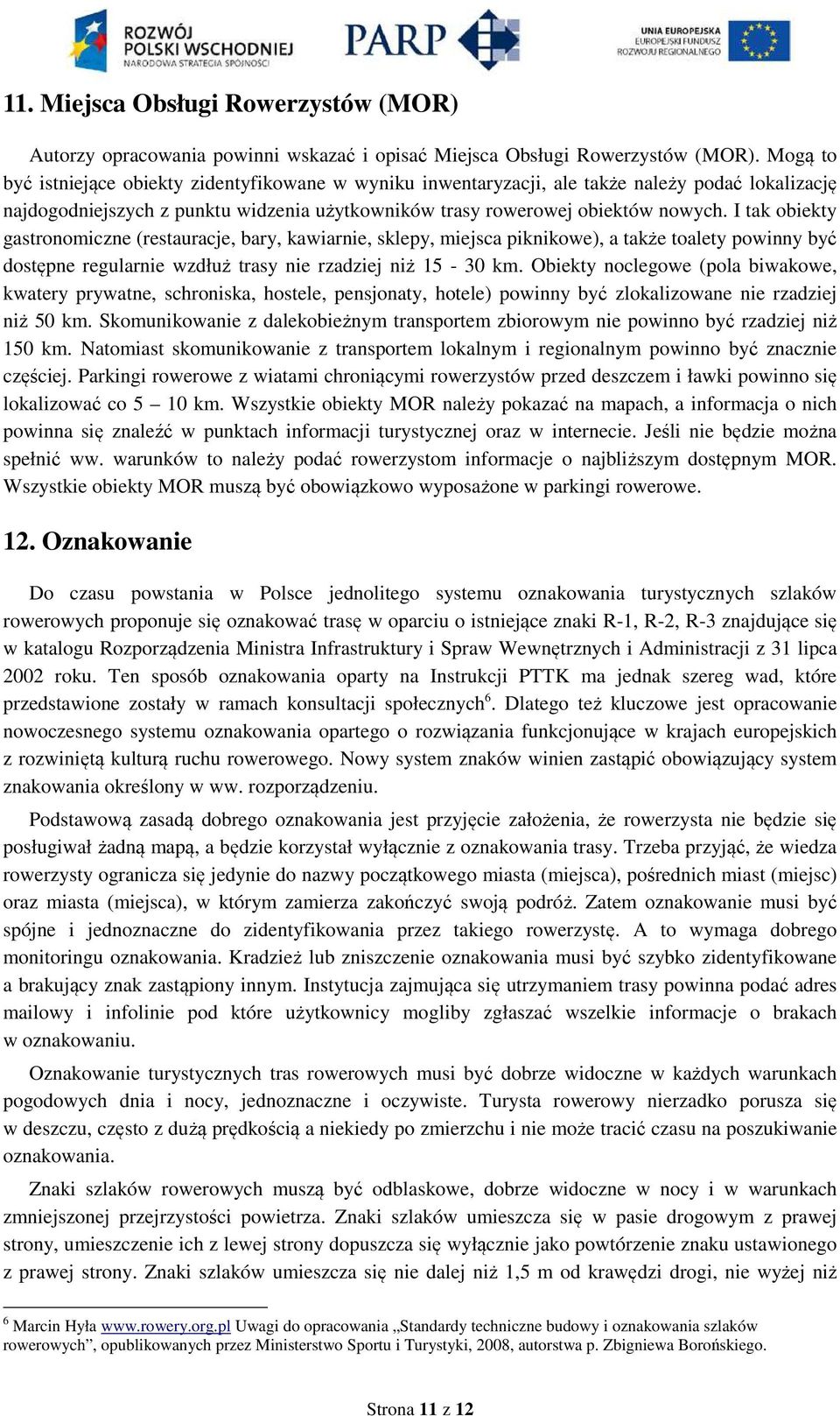 I tak obiekty gastronomiczne (restauracje, bary, kawiarnie, sklepy, miejsca piknikowe), a także toalety powinny być dostępne regularnie wzdłuż trasy nie rzadziej niż 15-30 km.