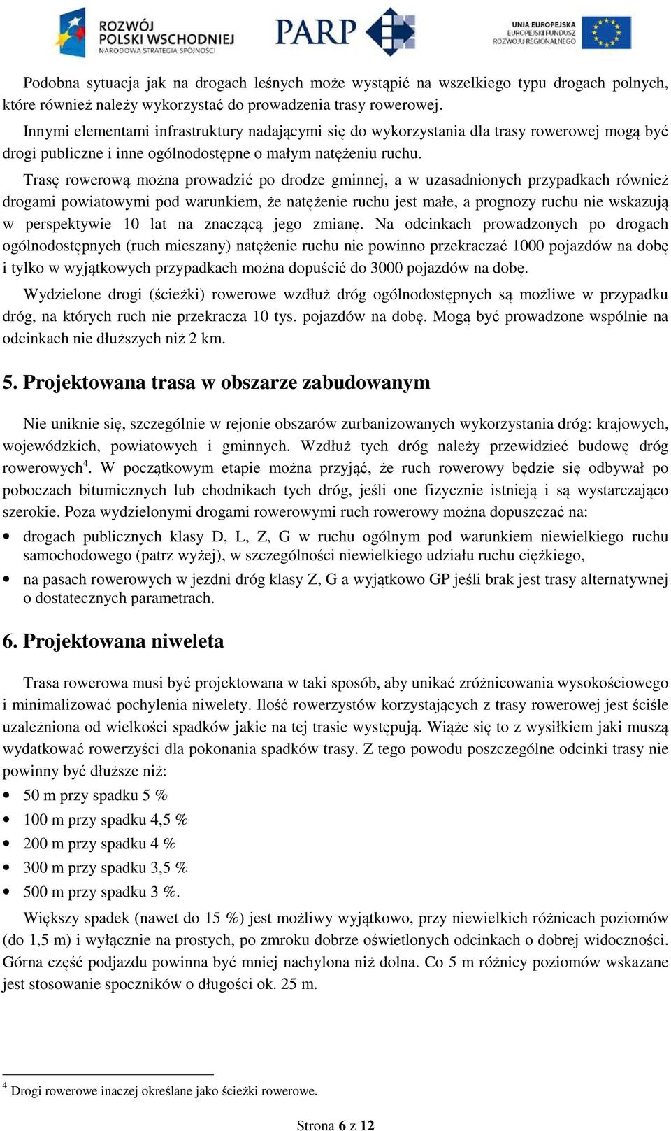 Trasę rowerową można prowadzić po drodze gminnej, a w uzasadnionych przypadkach również drogami powiatowymi pod warunkiem, że natężenie ruchu jest małe, a prognozy ruchu nie wskazują w perspektywie