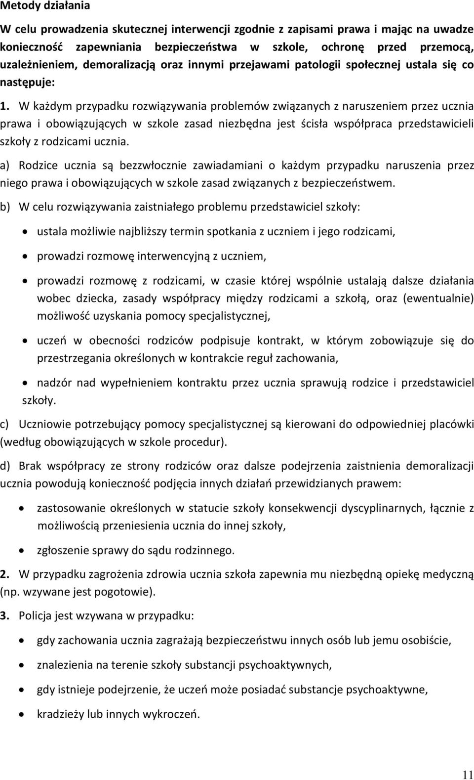 W każdym przypadku rozwiązywania problemów związanych z naruszeniem przez ucznia prawa i obowiązujących w szkole zasad niezbędna jest ścisła współpraca przedstawicieli szkoły z rodzicami ucznia.