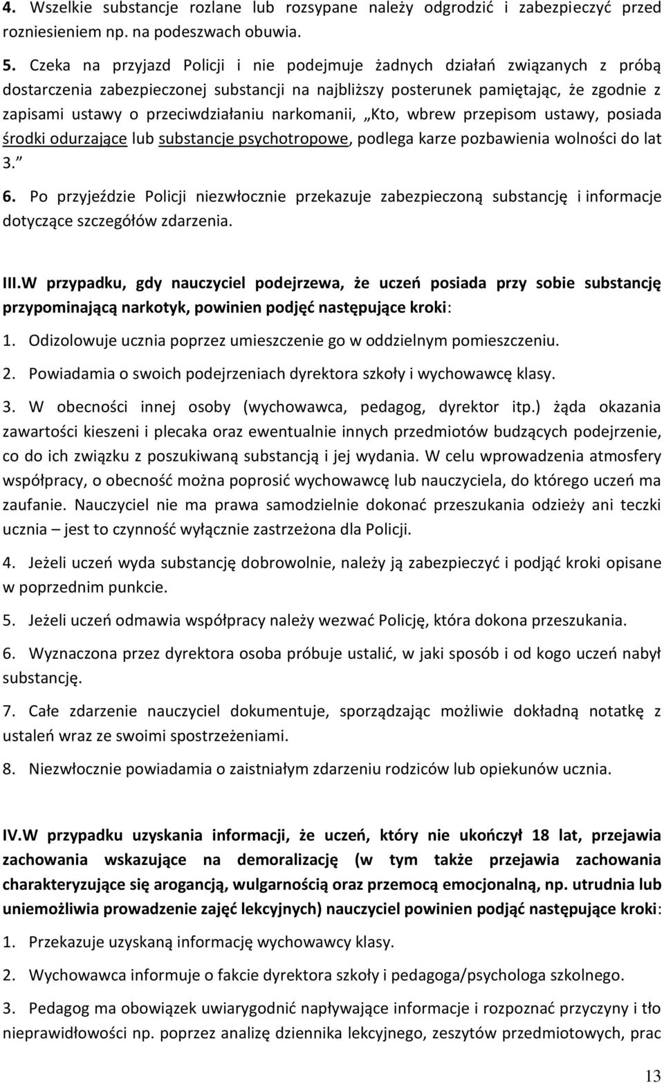 przeciwdziałaniu narkomanii, Kto, wbrew przepisom ustawy, posiada środki odurzające lub substancje psychotropowe, podlega karze pozbawienia wolności do lat 3. 6.