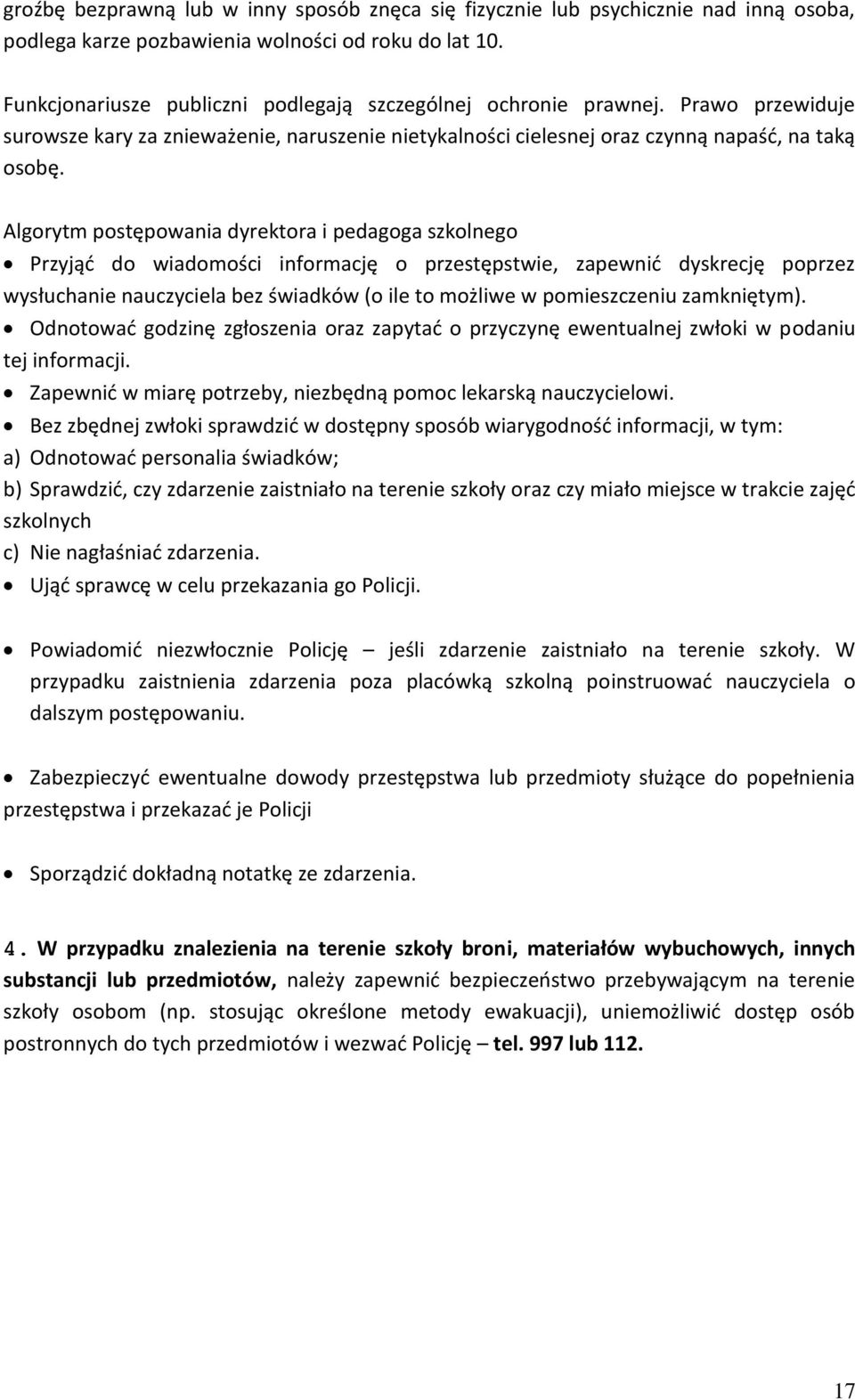 Algorytm postępowania dyrektora i pedagoga szkolnego Przyjąć do wiadomości informację o przestępstwie, zapewnić dyskrecję poprzez wysłuchanie nauczyciela bez świadków (o ile to możliwe w