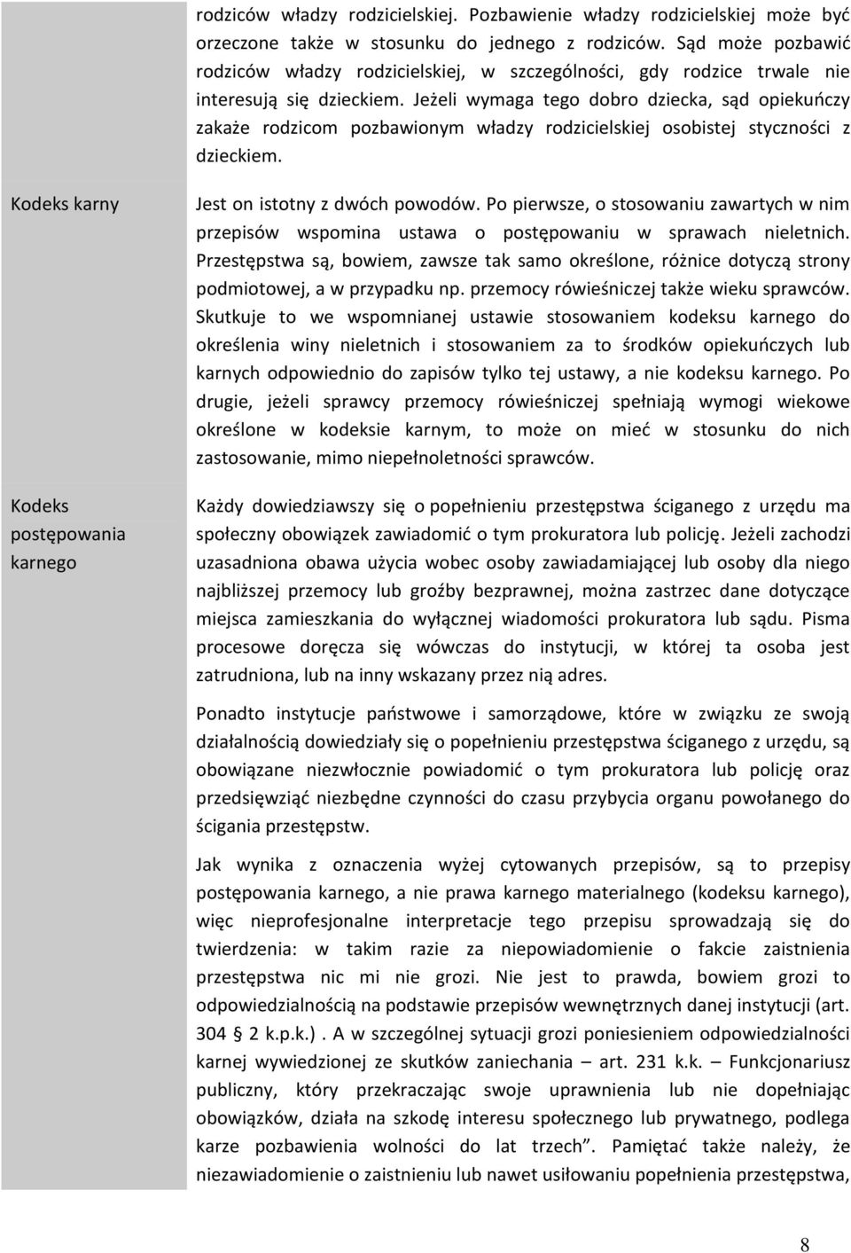 Jeżeli wymaga tego dobro dziecka, sąd opiekuńczy zakaże rodzicom pozbawionym władzy rodzicielskiej osobistej styczności z dzieckiem.