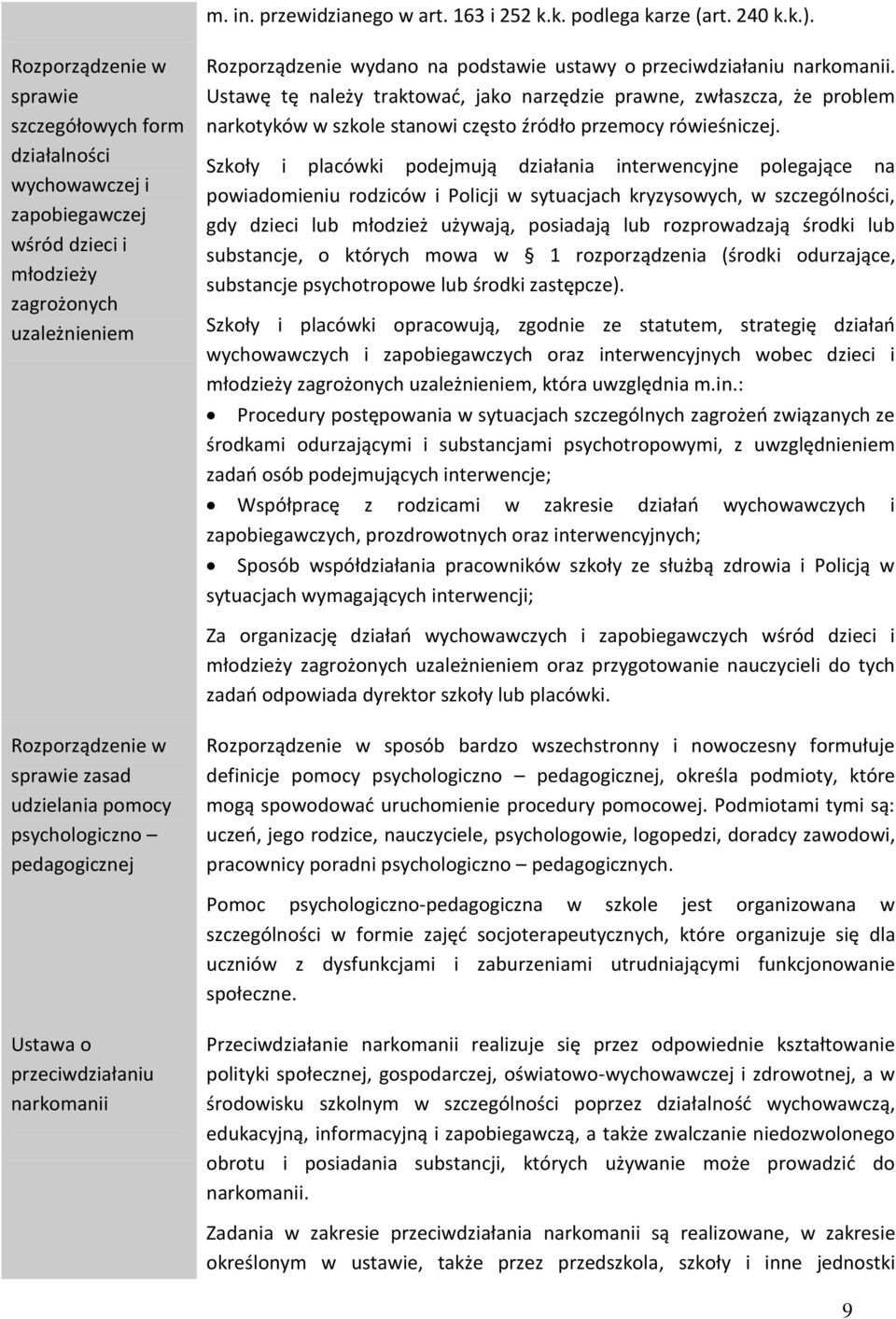 narkomanii. Ustawę tę należy traktować, jako narzędzie prawne, zwłaszcza, że problem narkotyków w szkole stanowi często źródło przemocy rówieśniczej.