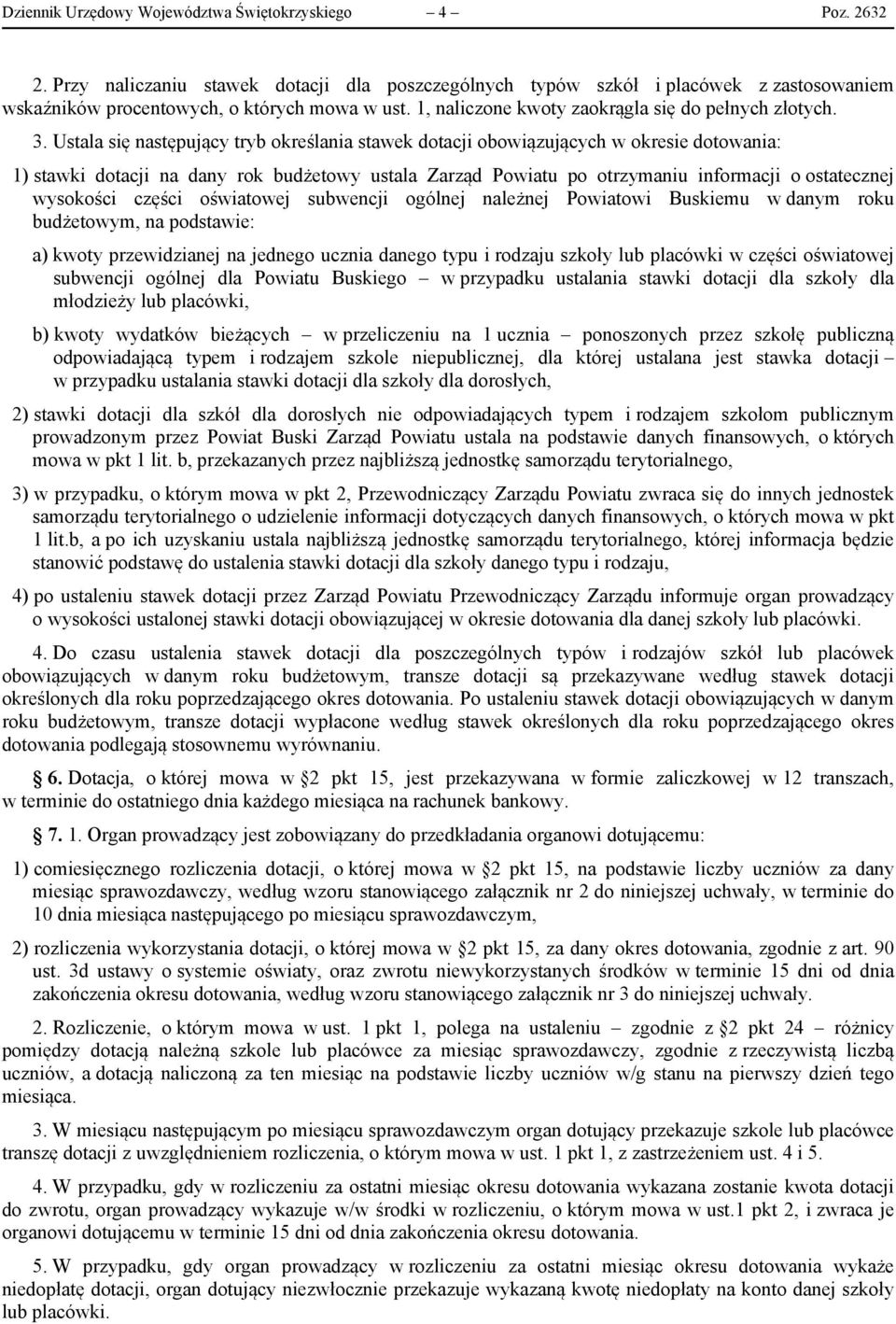 Ustala się następujący tryb określania stawek dotacji obowiązujących w okresie dotowania: 1) stawki dotacji na dany rok budżetowy ustala Zarząd Powiatu po otrzymaniu informacji o ostatecznej