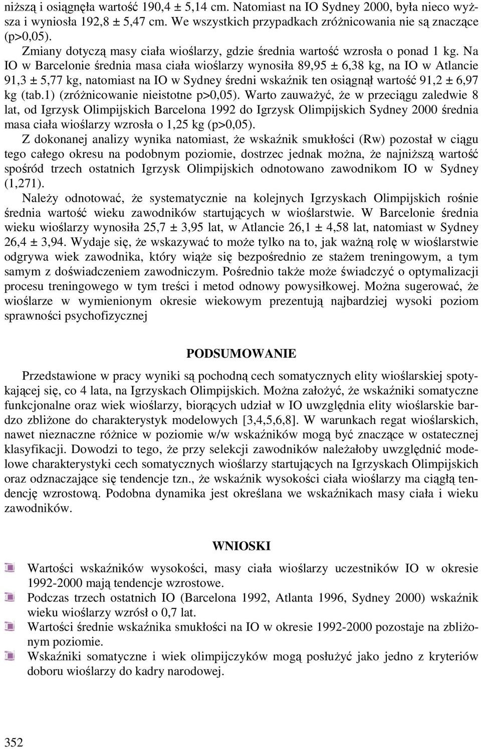 Na IO w Barcelonie średnia masa ciała wioślarzy wynosiła 89,95 ± 6,38 kg, na IO w Atlancie 91,3 ± 5,77 kg, natomiast na IO w Sydney średni wskaźnik ten osiągnął wartość 91,2 ± 6,97 kg (tab.