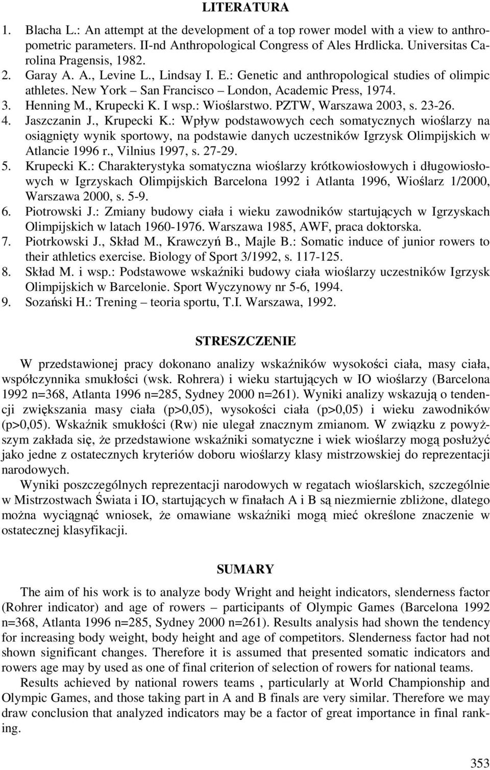 Henning M., Krupecki K. I wsp.: Wioślarstwo. PZTW, Warszawa 2003, s. 23-26. 4. Jaszczanin J., Krupecki K.: Wpływ podstawowych cech somatycznych wioślarzy na osiągnięty wynik sportowy, na podstawie danych uczestników Igrzysk Olimpijskich w Atlancie 1996 r.