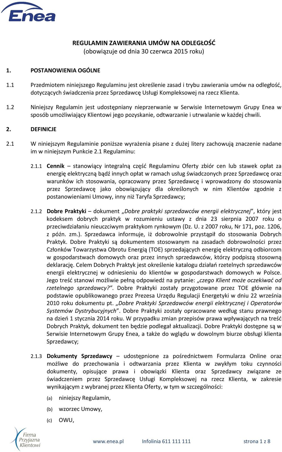 2 Niniejszy Regulamin jest udostępniany nieprzerwanie w Serwisie Internetowym Grupy Enea w sposób umożliwiający Klientowi jego pozyskanie, odtwarzanie i utrwalanie w każdej chwili. 2. DEFINICJE 2.